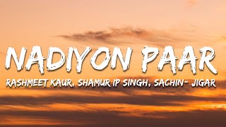 Nadiyon Paar Lyrics  Rashmeet Kaur Shamur IP Singh Sachin  Jigar [upl. by Arriat]