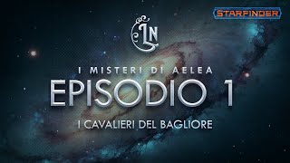 I Misteri di Aelea E1 quotI Cavalieri del Bagliorequot  Campagna homebrew Starfinder [upl. by Anitsirhcairam]