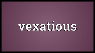 Vexatious Meaning [upl. by Phionna]