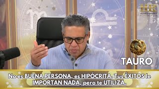 TAURO Hoy No es BUENA PERSONA es HIPÓCRITA Tus ÉXITOS le IMPORTAN NADA pero te UTILIZA [upl. by Yaras220]