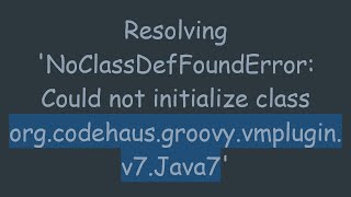 Resolving NoClassDefFoundError Could not initialize class orgcodehausgroovyvmpluginv7Java7 [upl. by Ralyt647]