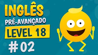 NÍVEL 18  AULA 2  INGLÊS PRÉAVANÇADO [upl. by Adiasteb]