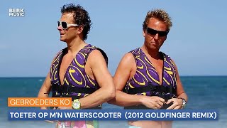 Gebroeders Ko  Toeter Op Mn Waterscooter 2012 Goldfinger Remix [upl. by Port963]