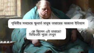 পৃথিবীর সবচেয়ে ক্ষুধার্ত মানুষ তারারের অজানা ইতিহাস [upl. by Lupien]