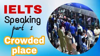 IELTS Speaking Part 1 on Crowded Place [upl. by Iohk752]