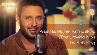 Aise Na Mujhe Tum Dekho Unwind Mix  Ash King  Old Hindi Songs Unplugged  Romantic Hindi Songs [upl. by Ralyt737]