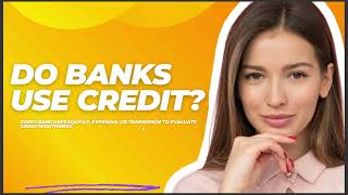 DO BANKS USE CREDIT [upl. by Esojnauj]