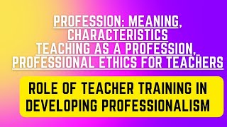 TEACHING AS A PROFESSION  MEANING CHARACTERISTICS  PROFESSIONAL ETHICS  ROLE OF TEACHER TRAINING [upl. by Airakaz509]