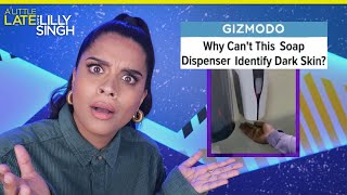 Automatic Soap Dispensers Are Racist  A Little Late with Lilly Singh [upl. by Eiramanna]