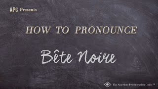 How to Pronounce Bête Noire Real Life Examples [upl. by Amle855]