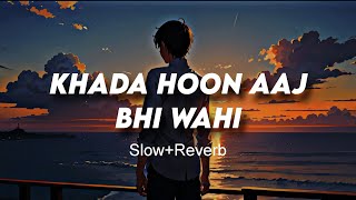 Khada Hoon Aaj bhi wahi Choo lo jars  SlowReverb song [upl. by Nagiem784]