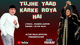 TUJHE YAAD KARKE ROYA HAI  ALTAF RAJA [upl. by Shepley]