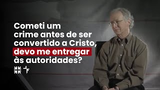 Cometi um crime antes de ser convertido a Cristo devo me entregar às autoridades  John Piper [upl. by Saylor842]