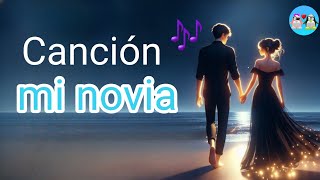 Mi novia 🎶  Canción [upl. by Broderic439]