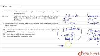 Assertion A Actinoids form relatively less stable complexes as compared to lanthanoids Reason R [upl. by Arahahs]