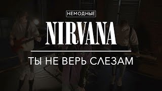 NIRVANA  ТЫ НЕ ВЕРЬ СЛЕЗАМ ВСЁ ВЕРНЁТСЯ [upl. by Calabresi]