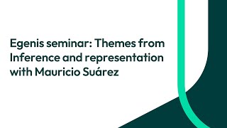 Egenis seminar Themes from Inference and representation with Mauricio Suárez [upl. by Aljan985]