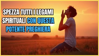 SPEZZA TUTTI I LEGAMI SPIRITUALI CON QUESTA POTENTE PREGHIERA [upl. by Retsila]