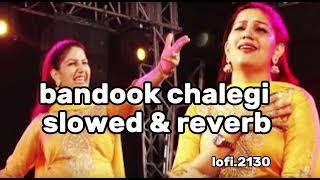 bandook chalegi full song slowed reverb sapna choudhary haryanvi song 🎵 [upl. by Mckay581]