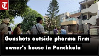 Days after threats by gangsters gunshots fired at pharma firm owners house in Panchkula [upl. by Adnylam713]