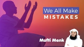 We All Make Mistakes  Mufti Menk [upl. by Ranjiv521]