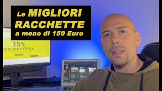 Le MIGLIORI RACCHETTE a meno di 150 Euro  Ecco i miei consigli [upl. by Hgierb]