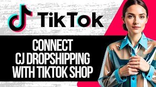 Tiktok Shop CJ Dropshipping Tutorial How to Connect CJ Dropshipping to Tiktok Shop [upl. by Amary]