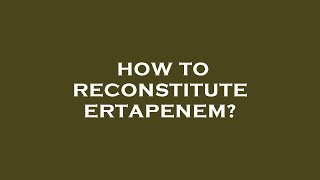 How to reconstitute ertapenem [upl. by Duer64]