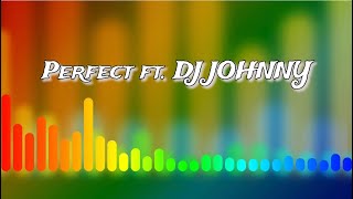 🔥Perfect ft Dj Johnny  Remix🔥 [upl. by Lillie]