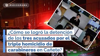 ¿Cómo se logró la detención de los tres acusados por el triple homicidio de carabineros en Cañete [upl. by Aneerahs]