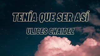 Tenía Que Ser Así  Ulices Chaidez LETRA [upl. by Anetsirk]