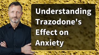 Understanding Trazodones Effect on Anxiety [upl. by Rosalie13]