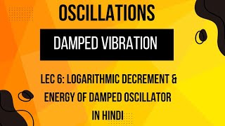 Lec 6 Logarithmic decrement and Energy of Damped Oscillator [upl. by Ahsineb]