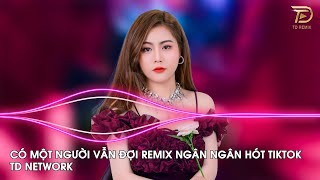 Có Một Người Vẫn Đợi Remix Ngân Ngân CoverTD Mix  Có Một Người Vẫn Đứng Đó Remix Hót Trend Tiktok [upl. by Ewan]