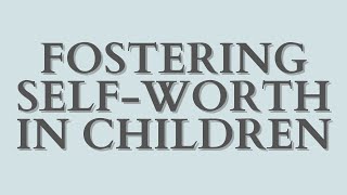 Fostering SelfWorth in Children [upl. by Adnilema811]