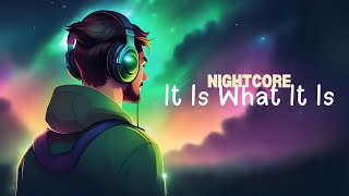 IT IS WHAT IT IS  Nightcore [upl. by Joachim]