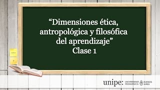 CLASE 1 DIMENSIONES ANTROPOLÓGICA ÉTICA Y FILOSÓFICA DEL APRENDIZAJE [upl. by Adnilreh]