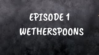 Episode 1  Wetherspoons [upl. by Cavil]