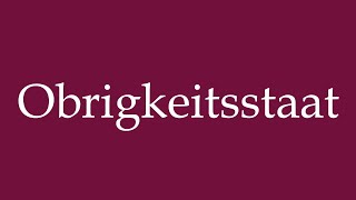 How to Pronounce Obrigkeitsstaat Authoritarian state Correctly in German [upl. by Aehtrod]