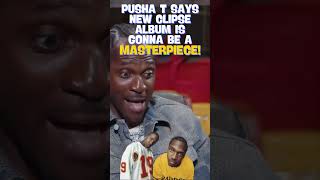 PUSHA T SAYS NEW CLIPSE ALBUM IS GONNA BE A MASTERPIECE [upl. by Yearwood]