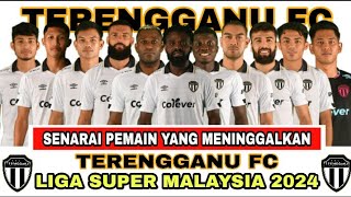 SENARAI PEMAIN YANG MENINGGALKAN TERENGGANU FC DI LIGA SUPER MALAYSIA 2024 TERKINI [upl. by Calv]