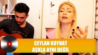 Ceylan Koynat  Aşkla Aynı Değil [upl. by Aynam817]