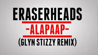 ERASER HEADS  ALAPAAP GLYN STIZZY REMIX [upl. by Capon]