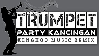 TRUMPET PARTY KANCINGAN  KENGHOO MUSIC REMIX [upl. by Elwin108]