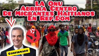 ONU Abrira un centro de Migrantes Haitianos en Republica Dominicana [upl. by Ardnalahs390]