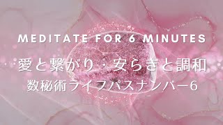 【6分間の瞑想】愛とつながり・安らぎと調和  数秘術ライフパスナンバー「6」×パワーストーン インカローズ [upl. by Ahsoet59]