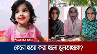 হত্যার পর গর্তে পুঁতে রাখা হয় শিশু মুনতাহাকে  Sylhet Incident  Jamuna TV [upl. by Nilat243]