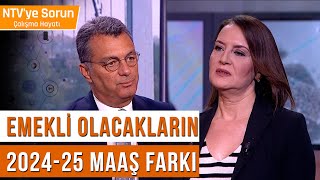 Emekli Olacakların 20242025 Maaş Farkı  NTVye Sorun Çalışma Hayatı [upl. by Benioff]