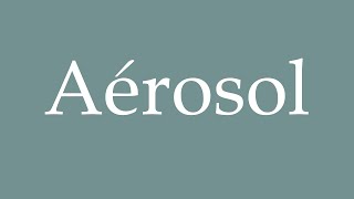 How to Pronounce Aérosol Correctly in French [upl. by Purdy]