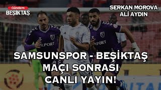 Samsunspor  Beşiktaş Maçı Sonrası Canlı Yayın Ali Aydın ve Serkan Morova  Gündem Beşiktaş [upl. by Phelgen]